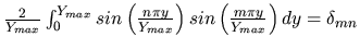$\frac{2}{Y_{max}}\int_0^{Y_{max}}sin \left(\frac{n\pi
y}{Y_{max}}\right)sin \left(\frac{m\pi
y}{Y_{max}}\right)dy=\delta_{mn}$