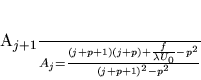 \begin{displaymath}
\frac{A_{j+1}}{A_j}=\frac{(j+p+1)(j+p)+\frac{f}{\lambda
U_0}-p^2}{(j+p+1)^2-p^2}
\end{displaymath}