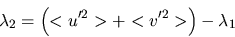 \begin{displaymath}
\lambda_2=\left(<u'^2>+<v'^2> \right)-\lambda_1
\end{displaymath}