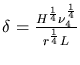 $\delta=\frac{H^\frac{1}{4}\nu_4^\frac{1}{4}}{r^\frac{1}{4}L}$