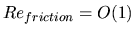 $Re_{friction}=O(1)$