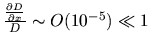 $\frac{\frac{\partial D}{\partial x}}{D}\sim O(10^{-5})\ll 1$