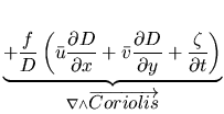 $\displaystyle \underbrace{+\frac{f}{D} \left( \bar{u}\frac{\partial
D}{\partial...
...}+
\frac{\zeta}{\partial t} \right) }_{\nabla \wedge \overrightarrow{Coriolis}}$