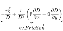 $\displaystyle \underbrace{-\frac{r \bar{\xi}}{D}+\frac{r}{D^2}
\left(\bar{v}\fr...
...frac{\partial D}{\partial
y}\right) }_{\nabla \wedge \overrightarrow{Friction}}$