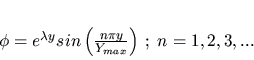 \begin{displaymath}
\phi=e^{\lambda y}sin \left(\frac{n\pi
y}{Y_{max}}\right)
\, ;\;n=1,2,3,...
\end{displaymath}