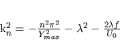 \begin{displaymath}
k_n^2=-\frac{n^2 \pi^2}{Y_{max}^2}-\lambda^2-\frac{2\lambda f}{U_0}
\end{displaymath}