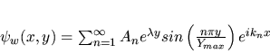 \begin{displaymath}
\psi_w(x,y)=\sum_{n=1}^{\infty}A_n e^{\lambda y}sin \left(\frac{n\pi
y}{Y_{max}}\right)e^{ik_nx}
\end{displaymath}