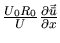 $\frac{U_0 R_0}{U} \frac{\partial
\vec{\bar{u}}}{\partial x}$