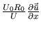 $\frac{U_0 R_0}{U} \frac{\partial
\vec{\bar{u}}}{\partial x}$