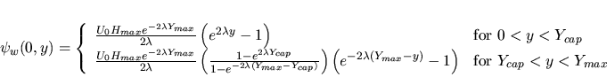 \begin{displaymath}
\psi_w(0,y)=\left\{
\begin{array}{ll}
\frac{U_0H_{ma...
...ght)
&\mbox{for } Y_{cap}< y<Y_{max}
\end{array}
\right.
\end{displaymath}