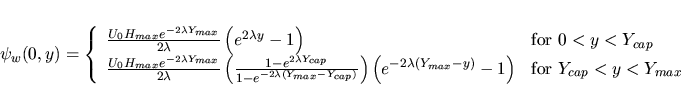 \begin{displaymath}
\psi_w(0,y)=\left\{
\begin{array}{ll}
\frac{U_0H_{ma...
...ght)
&\mbox{for } Y_{cap}< y<Y_{max}
\end{array}
\right.
\end{displaymath}