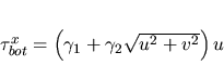 \begin{displaymath}
\tau_{bot}^x=\left(\gamma_1+\gamma_2\sqrt{u^2+v^2}\right)u \end{displaymath}