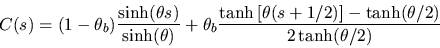 \begin{displaymath}C(s)=(1-\theta_b)\frac{\sinh(\theta
s)}{\sinh(\theta)}+ \the...
...ft[\theta(s+
1/2)\right]-\tanh(\theta/2)} {2 \tanh(\theta/2)} \end{displaymath}