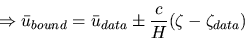 \begin{displaymath}
\Rightarrow \bar{u}_{bound}=\bar{u}_{data} \pm
\frac{c}{H}(\zeta - \zeta_{data}) \end{displaymath}