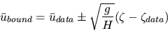 \begin{displaymath}
\bar{u}_{bound}=\bar{u}_{data} \pm
\sqrt{\frac{g}{H}}(\zeta - \zeta_{data}) \end{displaymath}