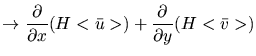 $\displaystyle \rightarrow \frac{\partial}{\partial x} (H<\bar{u}>) + \frac{\partial}{\partial y}
(H<\bar{v}>)$
