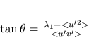 \begin{displaymath}
\tan{\theta}=\frac{\lambda_1-<u'^2>}{<u'v'>}
\end{displaymath}