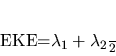 \begin{displaymath}
EKE=\frac{\lambda_1 +\lambda_2}{2}
\end{displaymath}