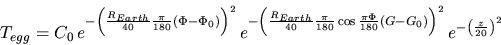 \begin{displaymath}T_{egg}=C_0\,e^{-\left(\frac{R_{Earth}}{40}
\frac{\pi}{180}(...
...hi}{180}}(G-G_0)\right)^2}
\,e^{-\left(\frac{z}{20}\right)^2} \end{displaymath}